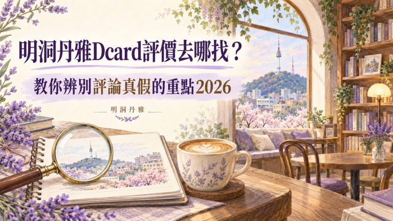 明洞丹雅Dcard評價去哪找？教你辨別評論真假的重點2026｜明洞丹雅